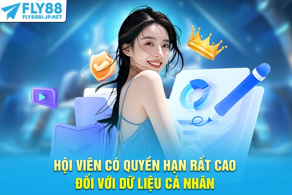 Quyền Riêng Tư - Chính Sách Bảo Vệ Dữ Liệu Cá Nhân 2025 9 Hội viên có quyền hạn rất cao đối với dữ liệu cá nhân