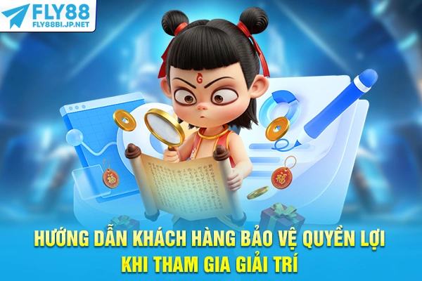 Miễn Trừ Trách Nhiệm - Quy Định Cần Biết Khi Tham Gia FLY88 9 Hướng dẫn khách hàng bảo vệ quyền lợi khi tham gia giải trí