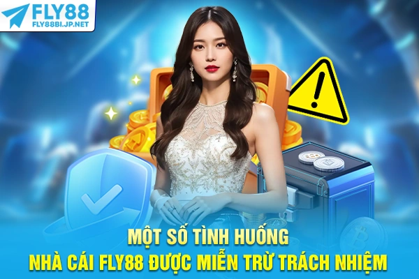Miễn Trừ Trách Nhiệm - Quy Định Cần Biết Khi Tham Gia FLY88 7 Một số tình huống nhà cái FLY88 được miễn trừ trách nhiệm